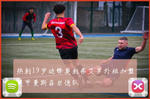 热刺19岁边锋奥利弗艾罗外租加盟英甲曼斯菲尔德队