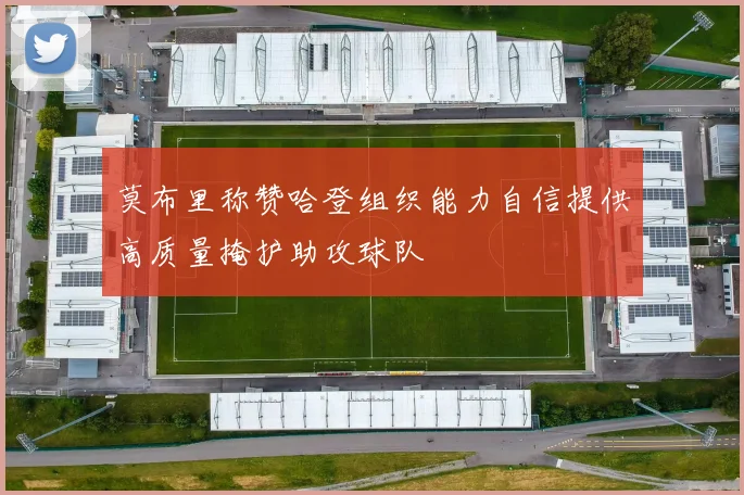 莫布里称赞哈登组织能力自信提供高质量掩护助攻球队